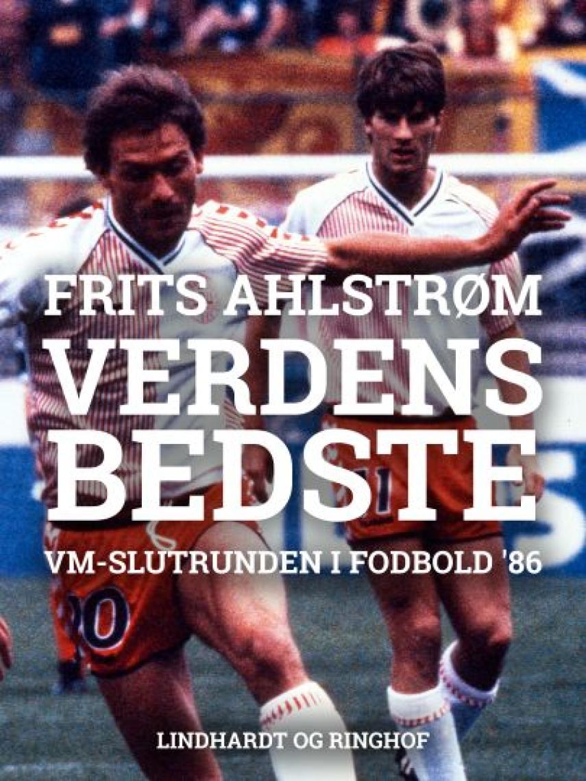 Frits Ahlstrøm: Verdens bedste i Mexico : VM-slutrunden i fodbold '86