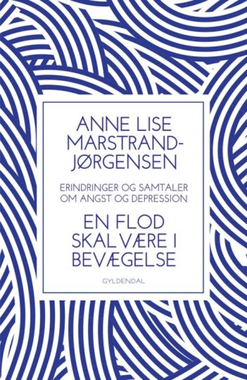 Anne Lise Marstrand-Jørgensen: En flod skal være i bevægelse : samtaler og erindringer om angst og depression